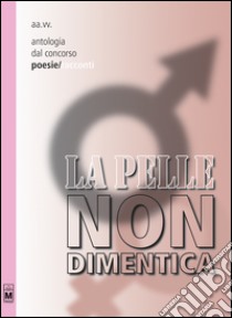 La pelle non dimentica. Antologia dal 1° concorso poesie/racconti libro di Beltrami M. G. (cur.)