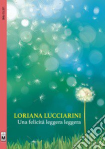 Una felicità leggera leggera libro di Lucciarini Loriana