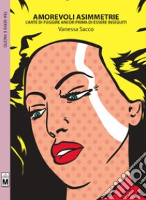 Amorevoli asimmetrie. L'arte di fuggire ancor prima di essere inseguiti libro di Sacco Vanessa; Porrini C. (cur.)