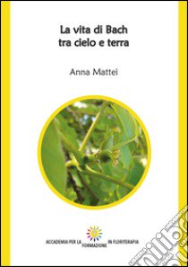 La vita di Bach tra cielo e terra. Ediz. integrale libro di Mattei Anna