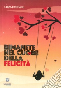 Rimanete nel cuore della felicità libro di Ciciriello Clara