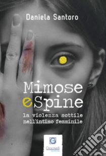 Mimose e spine. La violenza sottile nell'intimo femminile libro di Santoro Daniela