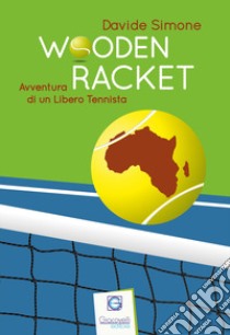 Wooden Racket. Avventura di un libero tennista libro di Simone Davide