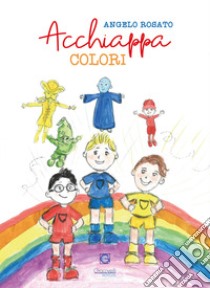 Acchiappa colori. Ediz. a colori libro di Rosato Angelo