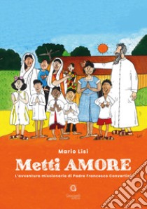 Metti amore. L'avventura missionaria di Padre Francesco Convertini libro di Lisi Mario