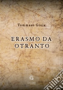 Erasmo da Otranto libro di Gioia Tommaso