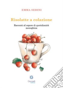 Risolatte a colazione. Racconti al sapore di quotidianità meneghina libro di Sedini Emma