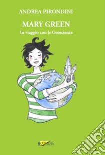 Mary Green. In viaggio con le geoscienze libro di Pirondini Andrea