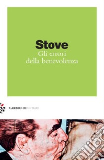 Gli errori della benevolenza. Felicità, proprietà privata e limiti dell'Illuminismo libro di Stove David Charles