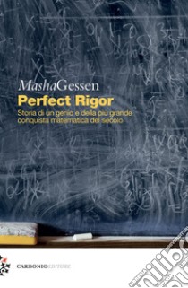 Perfect rigor. Storia di un genio e della più grande conquista matematica del secolo libro di Gessen Masha