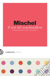 Il test del marshmallow. Padroneggiare l'autocontrollo libro di Mischel Walter