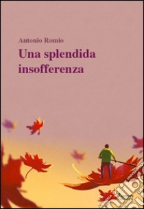 Una splendida insofferenza libro di Romio Antonio