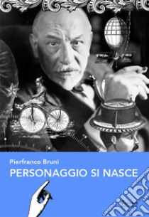 Personaggio si nasce libro di Bruni Pierfranco