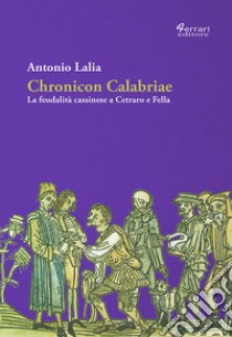 Chronicon Calabriae. La feudalità cassinese a Cetraro e Fella libro di Lalia Antonio