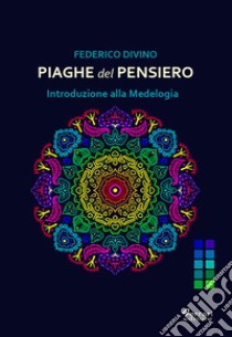 Piaghe del pensiero. Introduzione alla Medelogia libro di Divino Federico