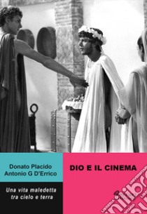 Dio e il cinema. Una vita maledetta tra cielo e terra libro di Placido Donato; D'Errico Antonio G.