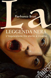 La leggenda nera. L'inquisizione tra storia e cinema libro di Bruni Pierfranco