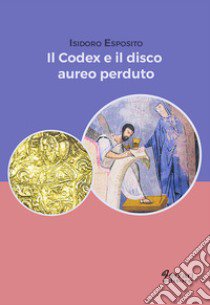 Il codex e il disco aureo perduto libro di Esposito Isidoro