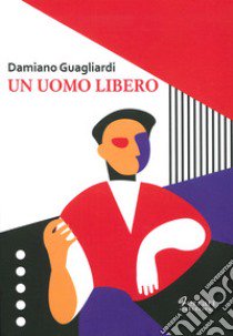 Un uomo libero libro di Guagliardi Damiano