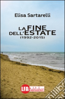 La fine dell'estate (1992-2015) libro di Sartarelli Elisa