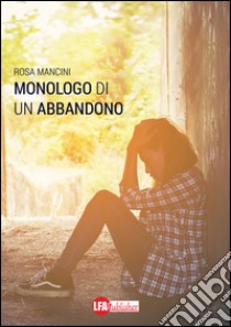 Monologo di un abbandono libro di Mancini Rosa