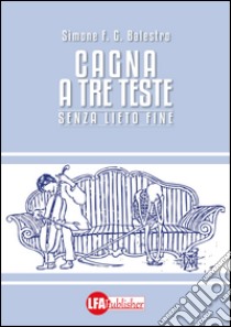 Cagna a tre teste. Senza lieto fine libro di Balestro Simone F. G.