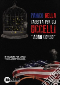 Panico nella casetta per gli uccelli. Istruzioni per l'uso: tenerla sempre carica libro di Corso Adan