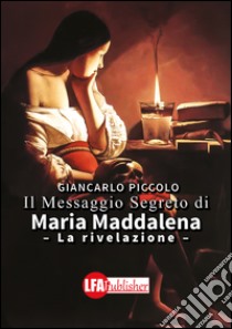 Il messaggio segreto di Maria Maddalena. La rivelazione libro di Piccolo Giancarlo