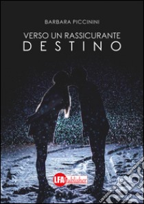 Verso un rassicurante destino libro di Piccinini Barbara