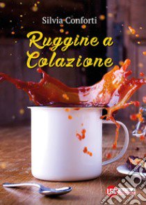 Ruggine a colazione libro di Conforti Silvia