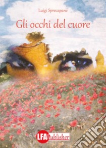 Gli occhi del cuore libro di Sprecapane Luigi