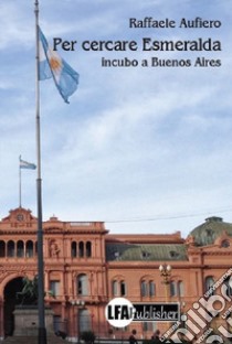 Per cercare Esmeralda. Incubo a Buenos Aires libro di Aufiero Raffaele