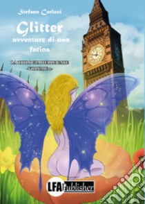 Glitter avventure di una fatina. La trilogia delle fate. Vol. 1 libro di Carloni Stefano