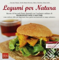 Legumi per natura. Ricette di secondi piatti naturali con l'esclusivo utilizzo di ingredienti sani e salutari libro di Pisanu Giacomo; Pirovano Davide Maria; Fraschini Marco