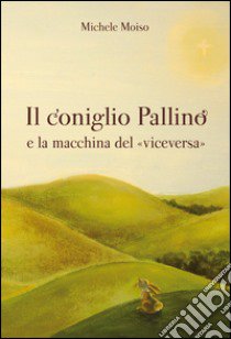 Il coniglio Pallino e la macchina del «viceversa» libro di Moiso Michele