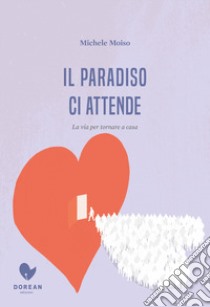 Il paradiso ci attende. La via per tornare a casa libro di Moiso Michele