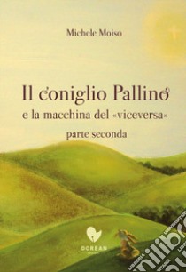 Il coniglio Pallino e la macchina del «viceversa». Vol. 2 libro di Moiso Michele