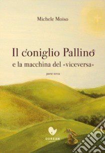 Il coniglio Pallino e la macchina del «viceversa». Vol. 3 libro di Moiso Michele