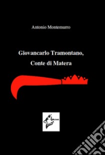 Giovancarlo Tramontano, Conte di Matera libro di Montemurro Antonio