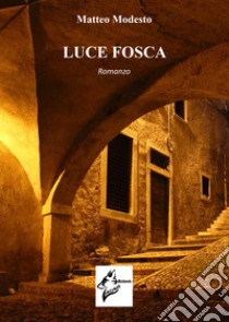 Luce fosca libro di Modesto Matteo