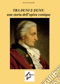 Tra Duni e Duny. Una storia dell'opèra comique libro di Panarella Orsola