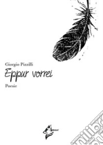 Eppur vorrei. Ediz. integrale libro di Pizzilli Giorgio