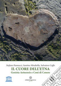 Il cuore dell'Etna. Genista aetnensis e coni di cenere libro di Pannucci Stefano; Mirabella Santino; Caffo Salvatore