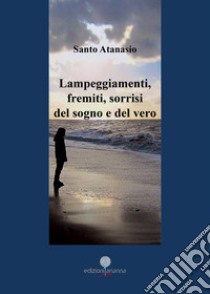 Lampeggiamenti, fremiti, sorrisi del sogno e del vero libro di Atanasio Santo