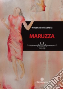 Maruzza. Tri Matri libro di Muscarella Vincenzo