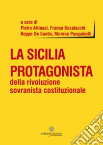 La Sicilia protagonista della rivoluzione sovranista costituzionale libro di Attinasi P. (cur.); Busalacchi F. (cur.); De Santis B. (cur.)