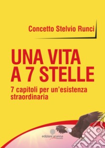 Una vita a 7 stelle. 7 capitoli per un'esistenza straordinaria libro di Runci Concetto Stelvio