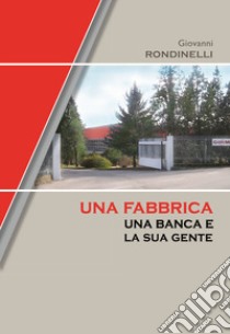 Una fabbrica, una banca e la sua gente libro di Rondinelli Giovanni