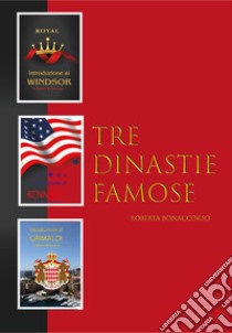 Tre dinastie famose. Trilogia delle famiglie Windsor, Kennedy e Grimaldi libro di Bonaccorso Roberta