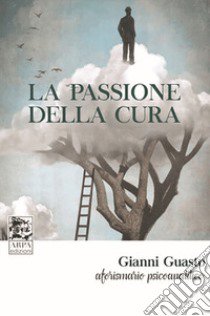 La passione della cura. Aforismario psicoanalitico libro di Guasto Gianni